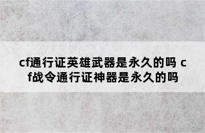 cf通行证英雄武器是永久的吗 cf战令通行证神器是永久的吗